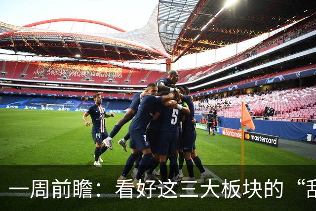 一周前瞻：看好这三大板块的“乱斗”局势！